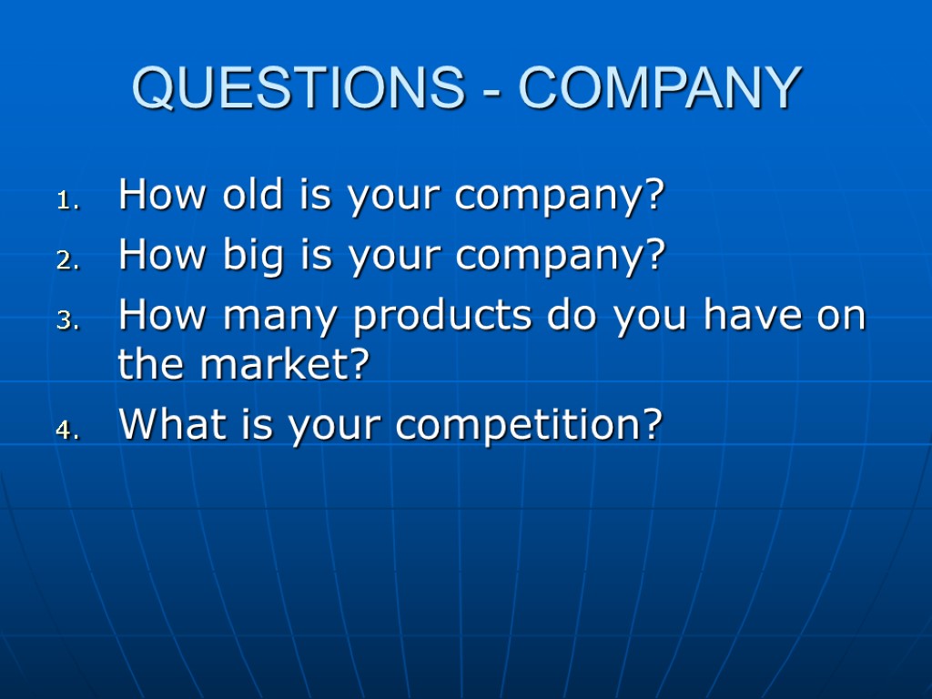 QUESTIONS - COMPANY How old is your company? How big is your company? How